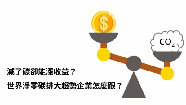 減了碳卻能漲收益？ 世界淨零碳排趨勢怎麼跟？