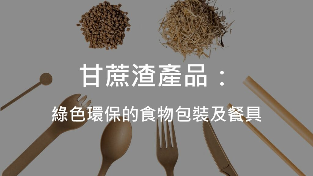 甘蔗渣產品:綠色環保的食物包裝及餐具