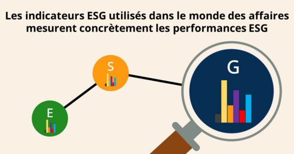 Les indicateurs ESG utilisés dans le monde des affaires mesurent concrètement les performances ESG